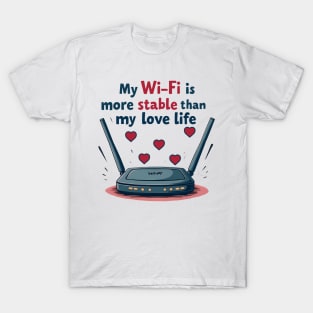 My Wi-Fi is more stable than my love life T-Shirt